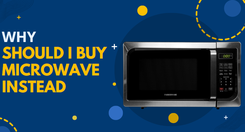 Why Should I Buy a Microwave Instead of a Traditional Oven